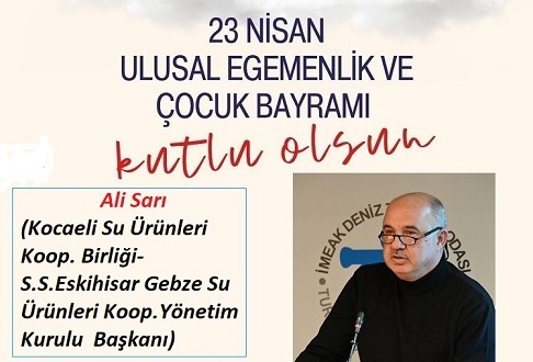 Ali Sarı (Kocaeli Su Ürünleri Koop. Birliği-S.S.Eskihisar Gebze Su Ürünleri Koop. Başkanı): “23 Nisan, Ulusal Egemenlik ve Çocuk Bayramı Kutlu Olsun!”
