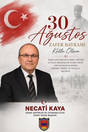 Necati Kaya ( Gebze Şoförler Odası Yönetim Kurulu Başkanı): “30 Ağustos Zafer Bayramımızın 104. Yılı Kutlu Olsun!”
