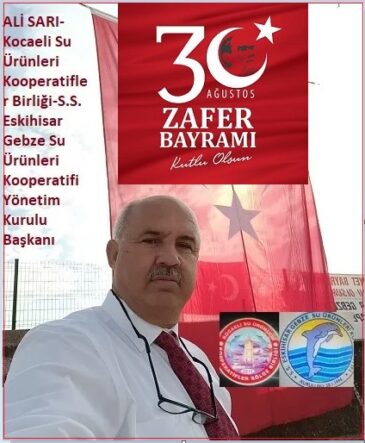 ALİ SARI: (Kocaeli Sür-Koop.-S.S. Eskihisar Su Ürünleri Koop. Yön. Krl. Bşk.)- “30 Ağustos Zafer Bayramımızın 104. Yılı Kutlu Olsun!”