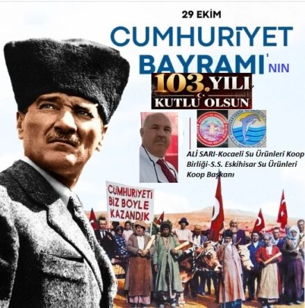 ALİ SARI: (Kocaeli Su Ürünleri Kooperatifler Birliği- S.S.Eskihisar Gebze Su Ürünleri Kooperatifi Yönetim Kurulu Başkanı): “29 Ekim, Cumhuriyetimizin 103. Yılı Kutlu Olsun!”